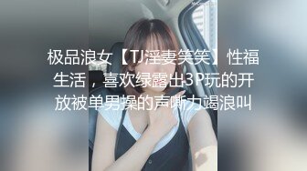 极品浪女【TJ淫妻笑笑】性福生活，喜欢绿露出3P玩的开放被单男操的声嘶力竭浪叫