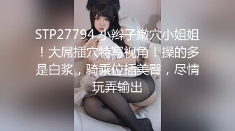 STP27794 小辫子嫩穴小姐姐！大屌插穴特写视角！操的多是白浆，骑乘位插美臀，尽情玩弄输出