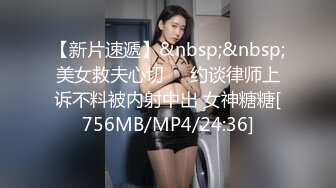 【新片速遞】&nbsp;&nbsp;美女救夫心切❤️约谈律师上诉不料被内射中出 女神糖糖[756MB/MP4/24:36]