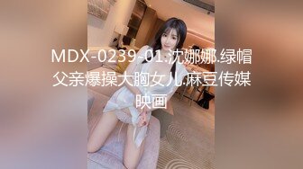 MDX-0239-01.沈娜娜.绿帽父亲爆操大胸女儿.麻豆传媒映画