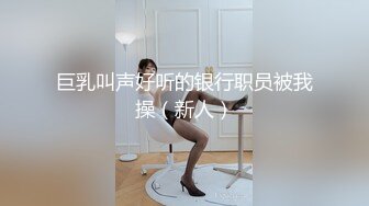 巨乳叫声好听的银行职员被我操（新人）