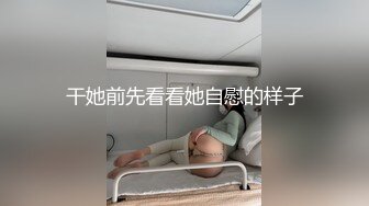 干她前先看看她自慰的样子