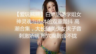 【爱玩熊熊】白嫩甜美学姐女神灵魂与肉体的双重颤抖 高潮合集，大长腿美少女夹子音刺激娇喘 粉穴操到合不拢