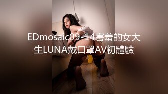 EDmosaic09-14害羞的女大生LUNA戴口罩AV初體驗