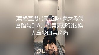 (套路直男) (完整版) 美女鸟洞套路勾引A片直男无缝衔接换人享受口舌沦陷