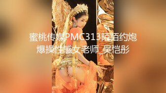 蜜桃传媒PMC313陌陌约炮爆操性感女老师_吴恺彤