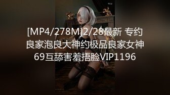 [MP4/278M]2/28最新 专约良家泡良大神约极品良家女神69互舔害羞捂脸VIP1196