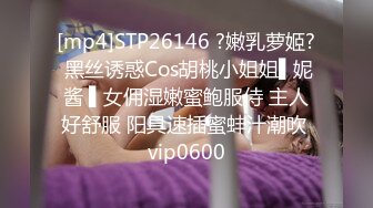 [mp4]STP26146 ?嫩乳萝姬? 黑丝诱惑Cos胡桃小姐姐▌妮酱 ▌女佣湿嫩蜜鲍服侍 主人好舒服 阳具速插蜜蚌汁潮吹 vip0600