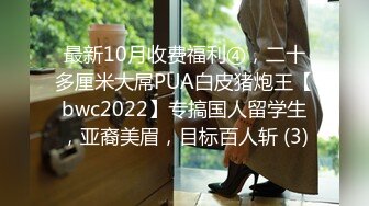 最新10月收费福利④，二十多厘米大屌PUA白皮猪炮王【bwc2022】专搞国人留学生，亚裔美眉，目标百人斩 (3)