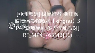 [亞洲無碼] 极品推荐 浙江颜值情侣最强喷水【xingnu】3P4P潮喷福利 多人淫乱派对[RF_MP4_765MB] (1)