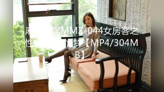 麻豆传媒MMZ-044女房客之性诱惑-林怡梦【MP4/304MB】