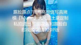 露脸露点?微博高颜值写真嫩模『Murm』大尺度土豪定制私拍流出 拍摄花絮和露脸自慰视频 高清720P版