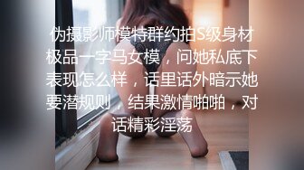 伪摄影师模特群约拍S级身材极品一字马女模，问她私底下表现怎么样，话里话外暗示她要潜规则，结果激情啪啪，对话精彩淫荡