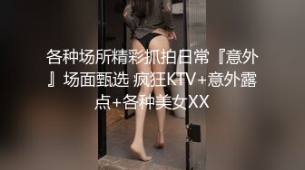 各种场所精彩抓拍日常『意外』场面甄选 疯狂KTV+意外露点+各种美女XX