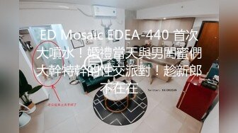 ED Mosaic EDEA-440 首次大噴水！婚禮當天與男閨蜜們大幹特幹的性交派對！趁新郎不在在