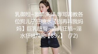 乳御姐~剧情演绎 辱骂调教各位狗儿子狂喷水【别再叫我妈妈】巨乳肥臀~道具狂插~淫水狂喷N回【89v】  (72)