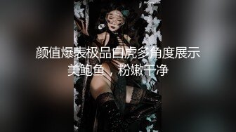 颜值爆表极品白虎多角度展示美鲍鱼，粉嫩干净