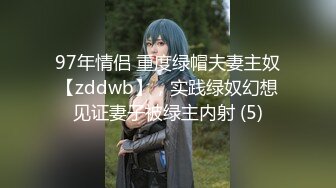 97年情侣 重度绿帽夫妻主奴【zddwb】，实践绿奴幻想见证妻子被绿主内射 (5)