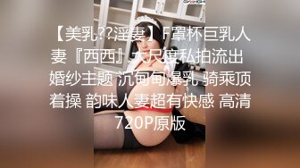 【美乳??淫妻】F罩杯巨乳人妻『西西』大尺度私拍流出 婚纱主题 沉甸甸爆乳 骑乘顶着操 韵味人妻超有快感 高清720P原版