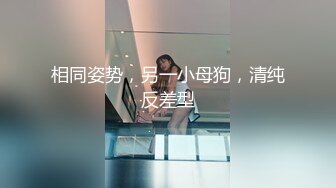 相同姿势，另一小母狗，清纯反差型