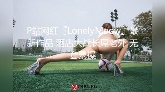 P站网红『LonelyMeow』最新作品 酒店大战长屌老外 无套暴操