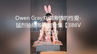 Owen Gray充满激情的性爱-猛烈抽插等视频合集【386V】 (337)