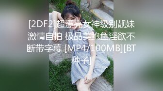 [2DF2]超漂亮女神级别靓妹激情自拍 极品美鲍鱼淫欲不断带字幕 [MP4/100MB][BT种子]