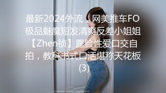 最新2024外流，网美推车FO极品魅魔短发清爽反差小姐姐【Zhen祯】露脸性爱口交自拍，教科书式口活堪称天花板 (3)