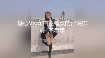 糖心Vlog.白发精灵的淫荡排卵-周星星