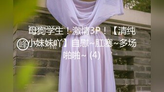 母狗学生！激情3P！【清纯小妹妹吖】自慰~肛塞~多场啪啪~ (4)