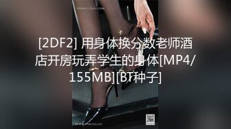 [2DF2] 用身体换分数老师酒店开房玩弄学生的身体[MP4/155MB][BT种子]