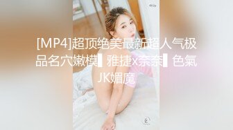 [MP4]超顶绝美最新超人气极品名穴嫩模▌雅捷x奈奈▌色氣JK媚魔