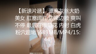 【新速片遞】 漂亮灰丝大奶美女 肛塞阔肛 边操边喷 爽叫不停 最后在爆菊花 内射 白虎粉穴超嫩 [689MB/MP4/15:44]