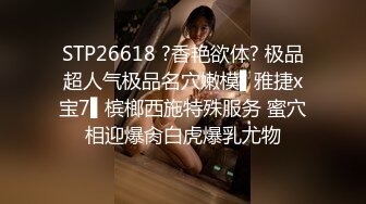 STP26618 ?香艳欲体? 极品超人气极品名穴嫩模▌雅捷x宝7▌槟榔西施特殊服务 蜜穴相迎爆肏白虎爆乳尤物