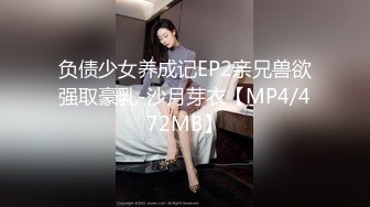 负债少女养成记EP2亲兄兽欲强取豪乳-沙月芽衣【MP4/472MB】