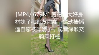 [MP4/819MB]2024-4-15酒店偷拍大学生情侣开房反差婊眼镜欲姐骑屌功夫有一手被男友后入拍屁股