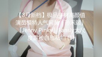 【8月新档】极品身材高颜值演员模特人气网黄「孙禾颐」「Jenny Pinky」Fansly大尺度露脸自慰私拍 (1)