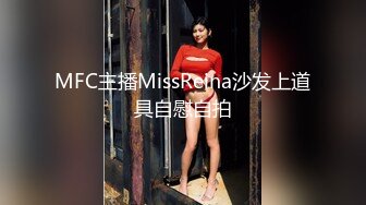 MFC主播MissReina沙发上道具自慰自拍