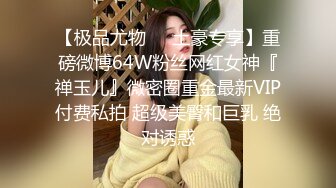 【极品尤物❤️土豪专享】重磅微博64W粉丝网红女神『禅玉儿』微密圈重金最新VIP付费私拍 超级美臀和巨乳 绝对诱惑