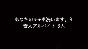 あなたのチ●ポ洗います。9 素人アルバイト 8人