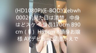 (HD1080P)(E-BODY)(ebwh00026)見た目は清楚、中身はどスケベ 身長170cm B90cm（F） H96cm 8頭身お嬢様 AVデビュー 葉澄かえで