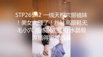 STP26942 一线天粉穴眼镜妹！美女太骚了！丝袜高跟鞋无毛小穴 熟练指法猛扣 水晶假屌插得淫水四溅