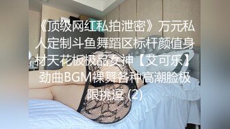 《顶级网红私拍泄密》万元私人定制斗鱼舞蹈区标杆颜值身材天花板极品女神【艾可乐】劲曲BGM裸舞各种高潮脸极限挑逗 (2)