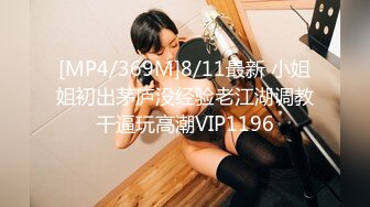 [MP4/369M]8/11最新 小姐姐初出茅庐没经验老江湖调教干逼玩高潮VIP1196