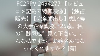 FC2PPV 2494277 【レビュコメ記載で特典映像】【独占販売】【完全顔出し】恵比寿の大手企業勤務、25歳。私の”醜態成”見て下さい。こんな私ですが、お嫁さんになってくれますか？ [有]