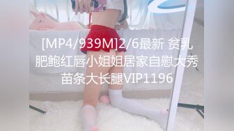 [MP4/939M]2/6最新 贫乳肥鲍红唇小姐姐居家自慰大秀苗条大长腿VIP1196