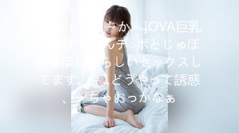 [ばにぃうぉ～か～]OVA巨乳J○がオジさんチ○ポとじゅぽじゅぽいやらしいセックスしてます。＃1どうやって誘惑、シちゃおっかなぁ