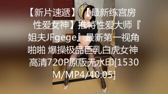 【新片速遞】 【最新练宫房❤️性爱女神】推特性爱大师『姐夫JFgege』最新第一视角啪啪 爆操极品巨乳白虎女神 高清720P原版无水印[1530M/MP4/40:05]